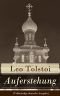 Auferstehung (Vollständige deutsche Ausgabe): Der letzte Roman von Lew Tolstoi über die Ungerechtigkeit der menschengemachten Gesetze und die Heuchelei der institutionalisierten Kirche