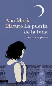 book cover of La puerta de la luna. Cuentos completos by Ana Maria Matute