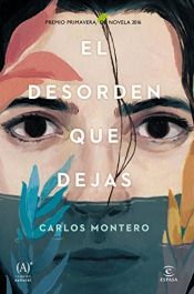 book cover of El desorden que dejas: Premio Primavera de Novela 2016 by Carlos Montero