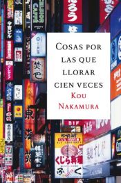 book cover of Cosas por las que llorar cien veces (Emecé) by Kou Nakamura