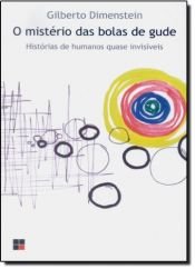 book cover of O Mistério das Bolas de Gude. Histórias de Humanos Quase Invisíveis by Gilberto Dimenstein