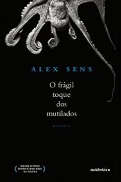 book cover of O frágil toque dos mutilados by Alex Sens