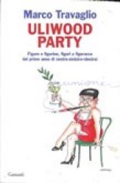 book cover of Uliwood party: figure e figurine, figuri e figuracce del primo anno di centro-sinistra(-destra) by Marco Travaglio