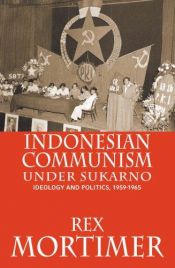 book cover of Indonesian Communism Under Sukarno: Ideology and Politics, 1959-1965 by Rex Mortimer