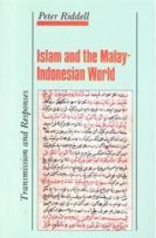 book cover of Islam and the Malay-Indonesian world: Transmission and responses by Peter Riddell