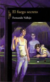 book cover of El Fuego Secreto by Fernando Vallejo