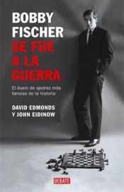 book cover of Bobby Fischer se fue a la guerra : el duelo de ajedrez más famoso de la historia by David Edmonds