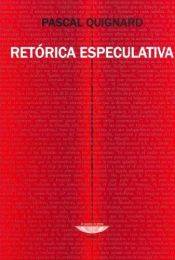 book cover of Retorica Especulativa by Pascal Quignard