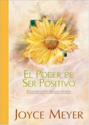 book cover of Power of Being Positive, The by Joyce Meyer
