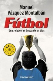 book cover of Futbol: Una Religion en Busca de un Dios (Best Seller (Debolsillo)) by Μανουέλ Βάθκεθ Μονταλμπάν
