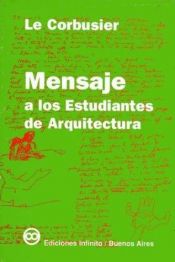 book cover of Mensaje a los estudiantes de arquitectura by Le Corbusier