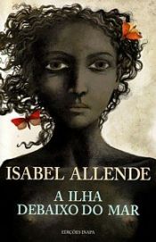 book cover of A Ilha Debaixo do Mar by Isabel Allende
