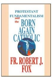 book cover of Protestant Fundamentalism and the Born-Again Catholic by Father Robert J. Fox