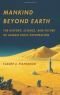 Mankind Beyond Earth: The History, Science, and Future of Human Space Exploration