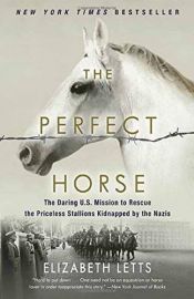 book cover of The Perfect Horse: The Daring U.S. Mission to Rescue the Priceless Stallions Kidnapped by the Nazis by Elizabeth Letts