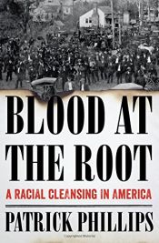 book cover of Blood at the Root: A Racial Cleansing in America by Patrick Phillips