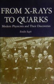 book cover of From X-rays to Quarks: Modern Physicists and Their Discoveries by Emilio Segre