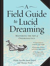 book cover of A Field Guide to Lucid Dreaming: Mastering the Art of Oneironautics by Dylan Tuccillo|Jared Zeizel|Thomas Peisel