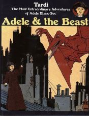 book cover of Adele the Beast: The Most Extraordinary Adventures of Adele Blanc-Sec (Adventures of Adele Blanc-Sec) by Жак Тарди