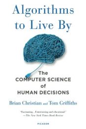 book cover of Algorithms to Live By: The Computer Science of Human Decisions by Brian Christian|Tom Griffiths