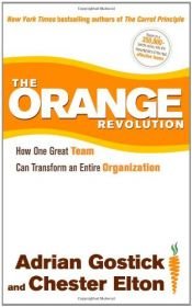 book cover of The Orange Revolution: How One Great Team Can Transform an Entire Organization by Adrian Gostick|Chester Elton