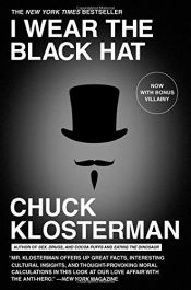 book cover of I Wear the Black Hat: Grappling with Villains (Real and Imagined) by Chuck Klosterman