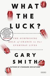 book cover of What the Luck?: The Surprising Role of Chance in Our Everyday Lives by Gary Smith