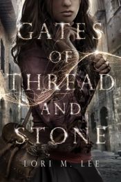 book cover of Gates of Thread and Stone (Gates of Thread and Stone Series) by Lori M. Lee