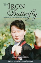 book cover of The Iron Butterfly: Memoir of a Martial Arts Master by Ana Maria Rodriguez|Choon-Ok Jade Harmon