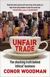 book cover of Unfair Trade: The Shocking Truth Behind 'Ethical' Business by Conor Woodman