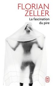 book cover of La Fascination du pire - Prix Interallié 2004 by Florian Zeller