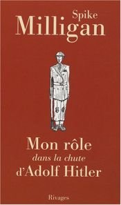 book cover of Mon rôle dans la chute d'Adolf Hitler by Spike Milligan