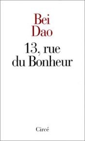 book cover of 13, rue du bonheur by Bei Dao|Iona Man-Cheong