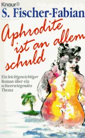 book cover of Aphrodite ist an allem schuld by Siegfried Fischer-Fabian