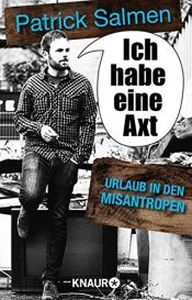 book cover of Ich habe eine Axt – Urlaub in den Misantropen by Patrick Salmen