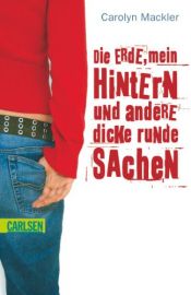 book cover of Die Erde, mein Hintern und andere dicke runde Sachen by Carolyn Mackler