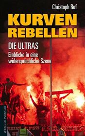 book cover of Kurven-Rebellen: Die Ultras – Einblicke in eine widersprüchliche Szene by Christoph Ruf