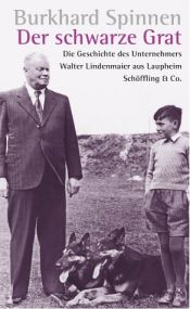 book cover of Der schwarze Grat : Die Geschichte des Unternehmers Walter Lindenmaier aus Laupheim by Burkhard Spinnen