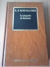 book cover of Lo pequeño es hermoso by Ernst Friedrich Schumacher