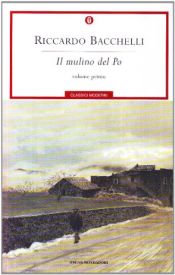 book cover of Il mulino del Po: Dio ti salvi - La miseria viene in barca - Mondo vecchio sempre nuovo by Riccardo Bacchelli