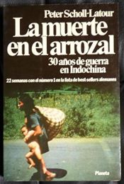 book cover of La muerte en el arrozal : 30 años de guerra en Indochina by Peter Scholl-Latour