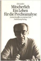 book cover of Ein Leben für die Psychoanalyse : Anmerkungen zu meiner Zeit by Alexander Mitscherlich