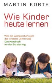 book cover of Wie Kinder heute lernen: Was die Wissenschaft über das kindliche Gehirn weiß - Das Handbuch für den Schulerfolg by Martin Korte