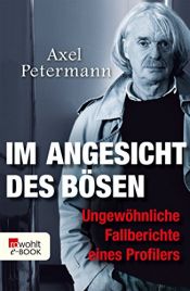 book cover of Im Angesicht des Bösen: Ungewöhnliche Fallberichte eines Profilers by Axel Petermann