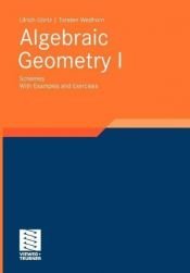 book cover of Algebraic Geometry: Part I: Schemes. With Examples and Exercises (Advanced Lectures in Mathematics) 2010 Edition by G?rtz, Ulrich, Wedhorn, Torsten published by Vieweg+Teubner Verlag (2010) by Autor nicht bekannt