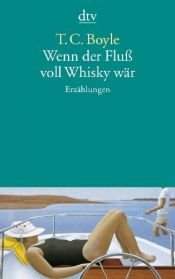 book cover of Wenn der Fluß voll Whisky wär: Erzählungen von Boyle. T. C. (1994) Taschenbuch by unknown author