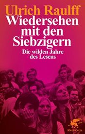 book cover of Wiedersehen mit den Siebzigern: Die wilden Jahre des Lesens by Ulrich Raulff