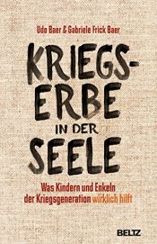 book cover of Kriegserbe in der Seele: Was Kindern und Enkeln der Kriegsgeneration wirklich hilft by Gabriele Frick-Baer|Udo Baer