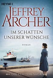book cover of Im Schatten unserer Wünsche: Die Clifton Saga 4 - Roman (Die Clifton-Saga) by 杰弗里·阿彻
