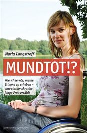book cover of Mundtot!? - Wie ich lernte, meine Stimme zu erheben - eine sterbenskranke junge Frau erzählt by Maria Langstroff